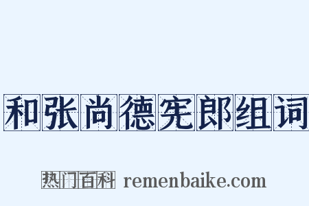 和张尚德宪郎组词是什么意思的图片
